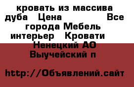 кровать из массива дуба › Цена ­ 180 000 - Все города Мебель, интерьер » Кровати   . Ненецкий АО,Выучейский п.